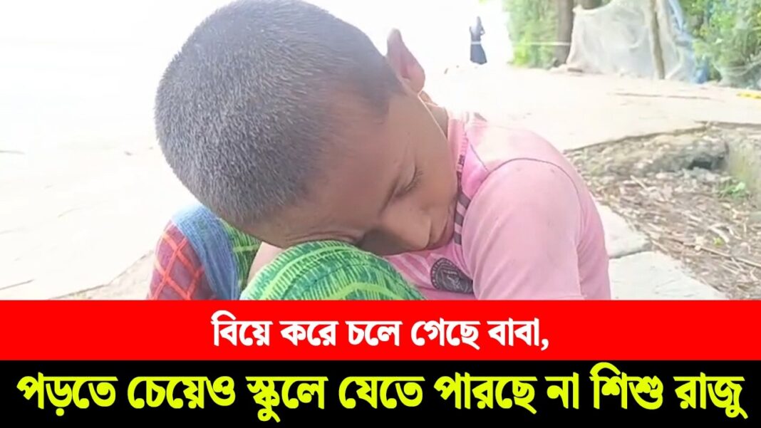 বিয়ে করে চলে গেছে বাবা, পড়তে চেয়েও স্কুলে যেতে পারছে না শিশু রাজু বিয়ে করে চলে গেছে বাবা, পড়তে চেয়েও স্কুলে যেতে পারছে না শিশু রাজু
