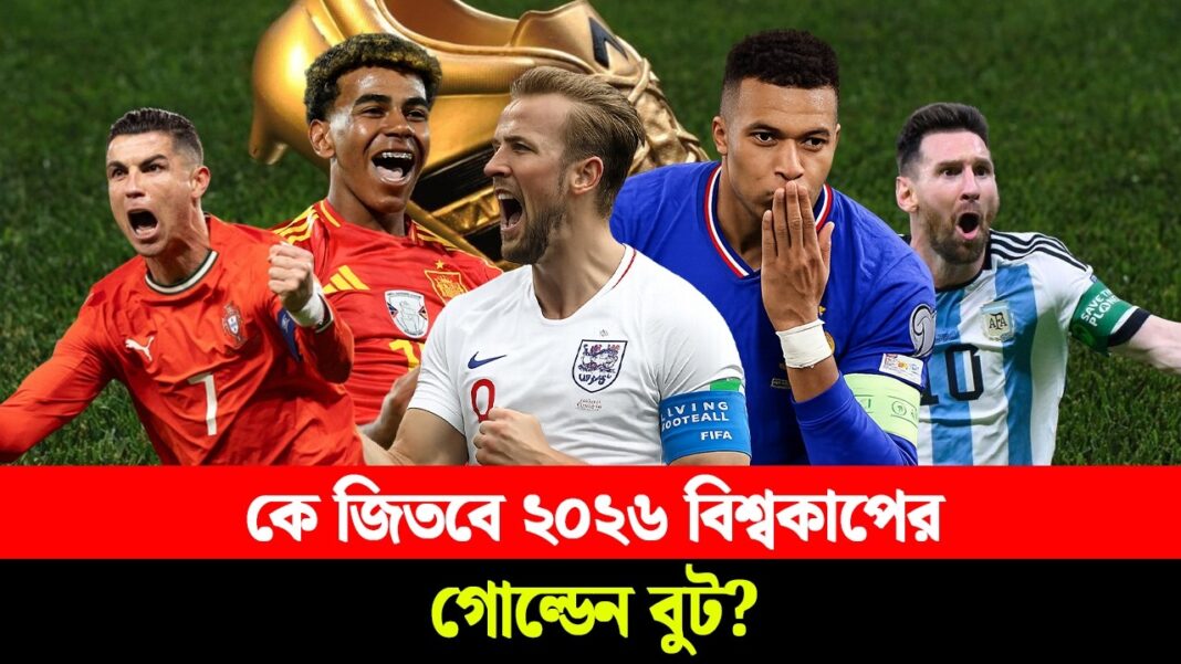 কে জিতবে ২০২৬ বিশ্বকাপের গোল্ডেন বুট? কে জিতবে ২০২৬ বিশ্বকাপের গোল্ডেন বুট?